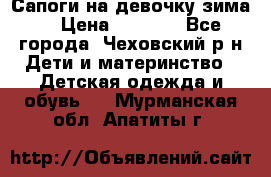 Сапоги на девочку зима. › Цена ­ 1 000 - Все города, Чеховский р-н Дети и материнство » Детская одежда и обувь   . Мурманская обл.,Апатиты г.